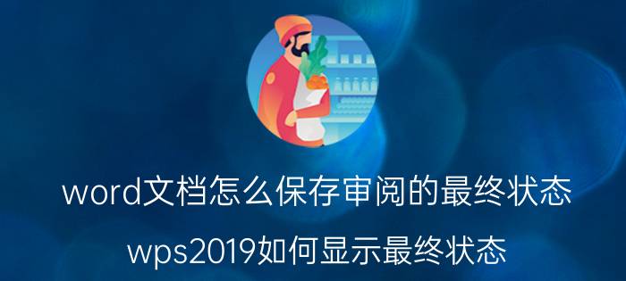 word文档怎么保存审阅的最终状态 wps2019如何显示最终状态？